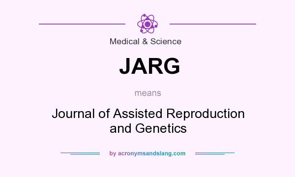 What does JARG mean? It stands for Journal of Assisted Reproduction and Genetics