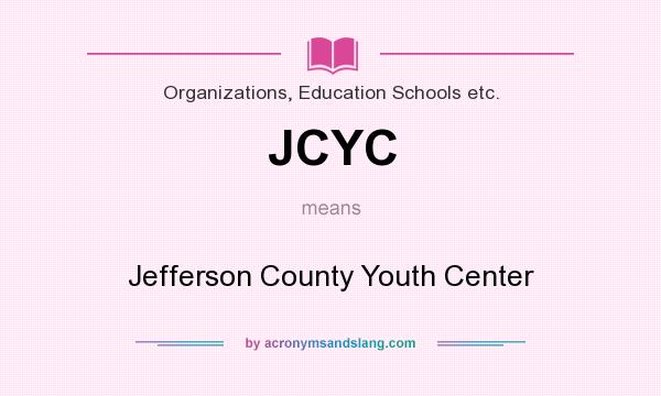 What does JCYC mean? It stands for Jefferson County Youth Center