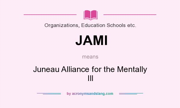 What does JAMI mean? It stands for Juneau Alliance for the Mentally Ill