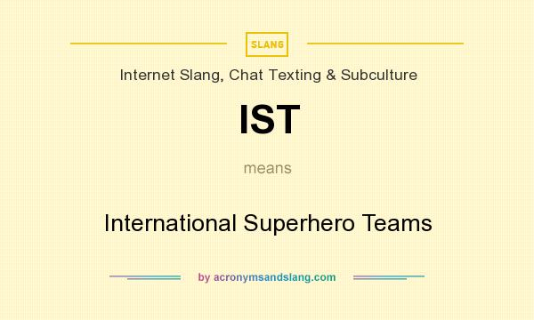 What does IST mean? It stands for International Superhero Teams