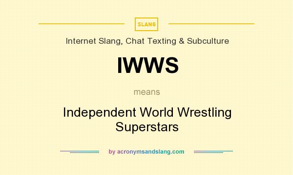 What does IWWS mean? It stands for Independent World Wrestling Superstars