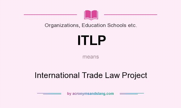 What does ITLP mean? It stands for International Trade Law Project