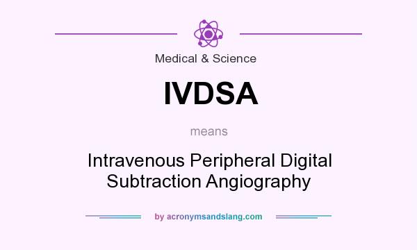 What does IVDSA mean? It stands for Intravenous Peripheral Digital Subtraction Angiography
