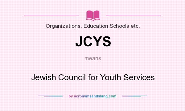What does JCYS mean? It stands for Jewish Council for Youth Services