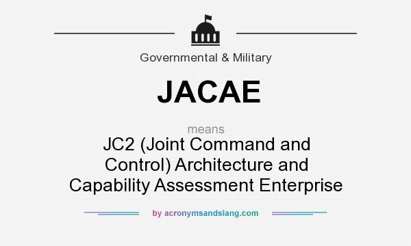 What does JACAE mean? It stands for JC2 (Joint Command and Control) Architecture and Capability Assessment Enterprise