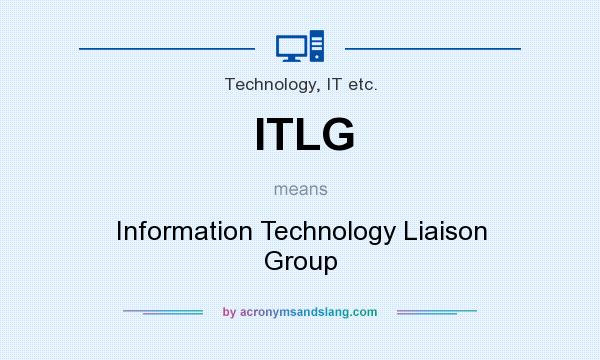 What does ITLG mean? It stands for Information Technology Liaison Group