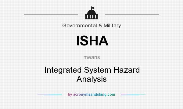 What does ISHA mean? It stands for Integrated System Hazard Analysis