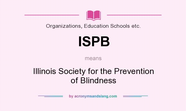 What does ISPB mean? It stands for Illinois Society for the Prevention of Blindness