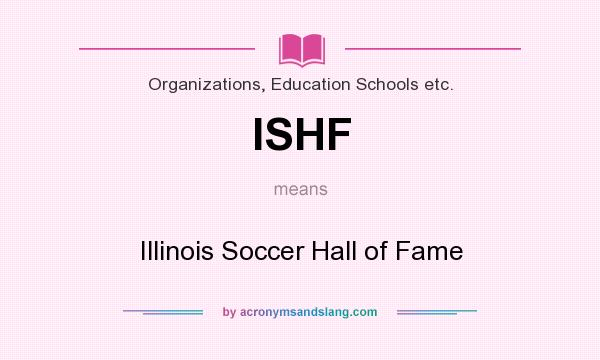 What does ISHF mean? It stands for Illinois Soccer Hall of Fame