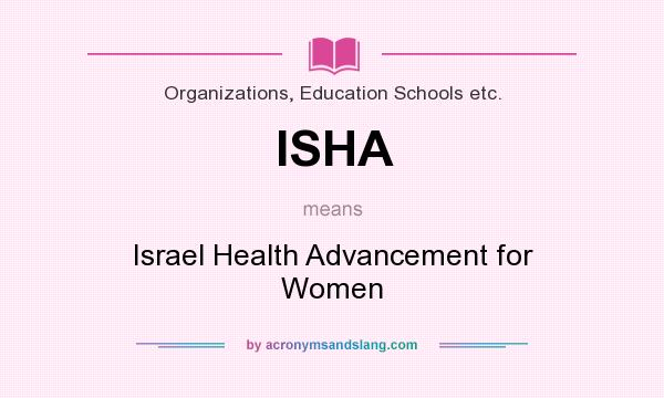 What does ISHA mean? It stands for Israel Health Advancement for Women