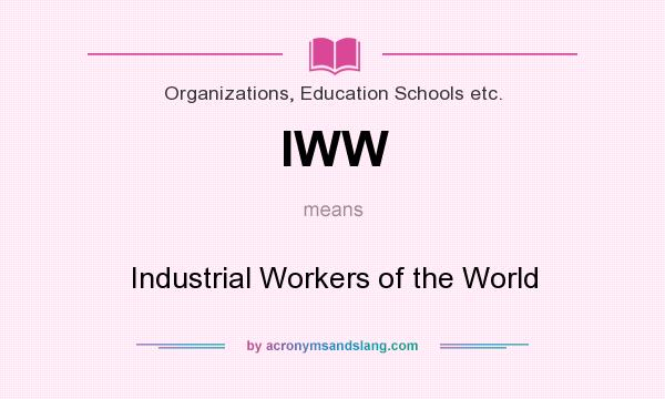 What does IWW mean? It stands for Industrial Workers of the World