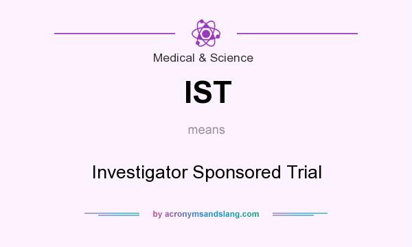 What does IST mean? It stands for Investigator Sponsored Trial
