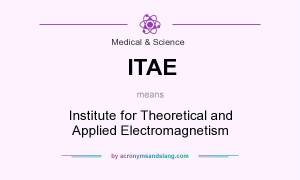 What does ITAE mean? It stands for Institute for Theoretical and Applied Electromagnetism