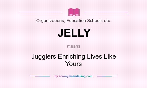 What does JELLY mean? It stands for Jugglers Enriching Lives Like Yours
