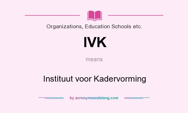 What does IVK mean? It stands for Instituut voor Kadervorming