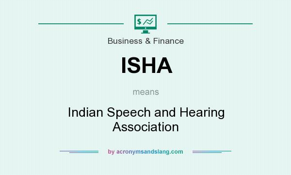 What does ISHA mean? It stands for Indian Speech and Hearing Association
