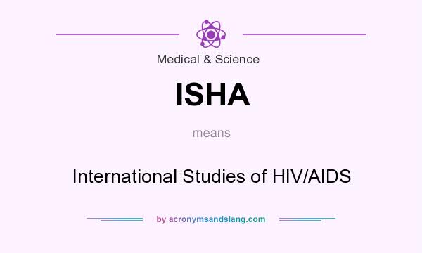 What does ISHA mean? It stands for International Studies of HIV/AIDS