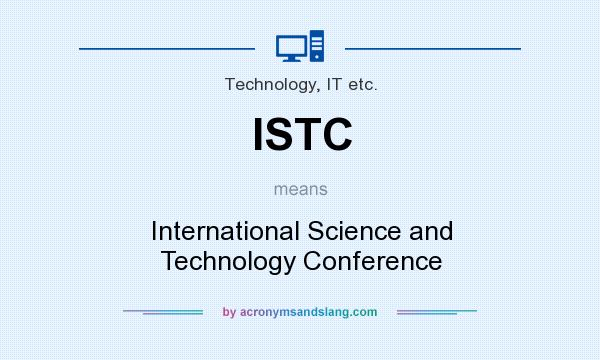 What does ISTC mean? It stands for International Science and Technology Conference