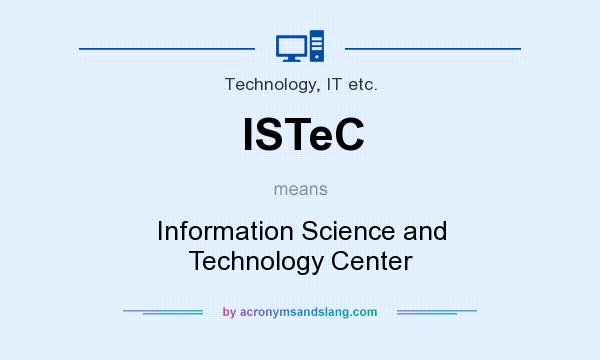 What does ISTeC mean? It stands for Information Science and Technology Center