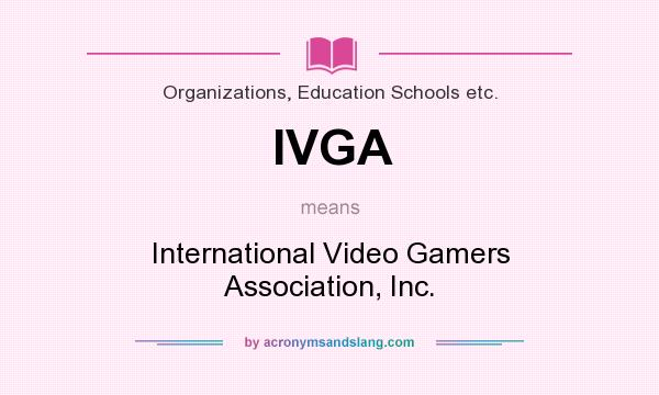 What does IVGA mean? It stands for International Video Gamers Association, Inc.