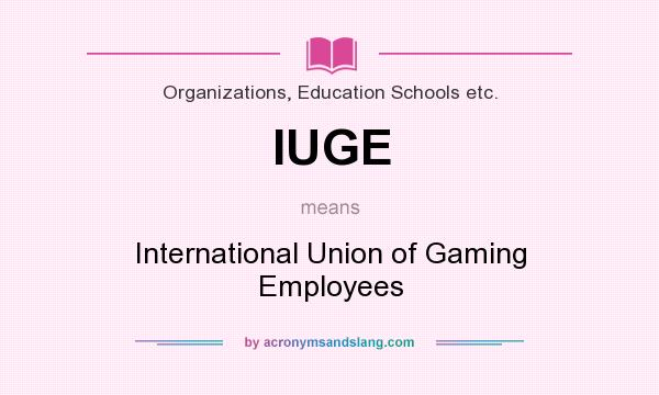 What does IUGE mean? It stands for International Union of Gaming Employees