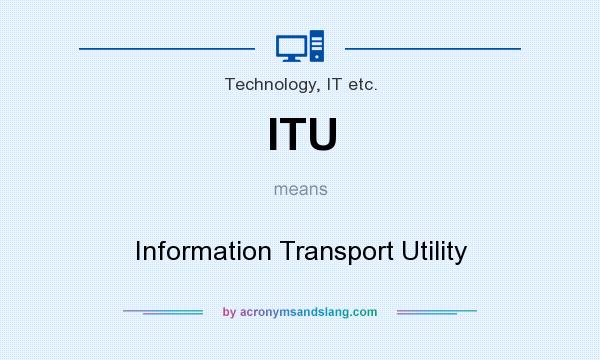 What does ITU mean? It stands for Information Transport Utility