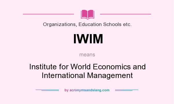 What does IWIM mean? It stands for Institute for World Economics and International Management