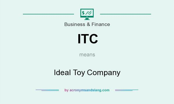 What does ITC mean? It stands for Ideal Toy Company