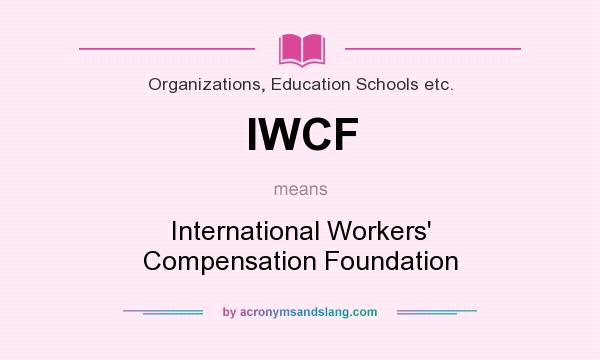 What does IWCF mean? It stands for International Workers` Compensation Foundation