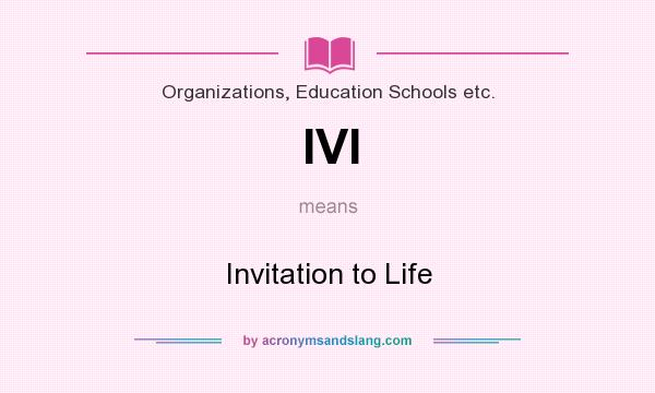 What does IVI mean? It stands for Invitation to Life
