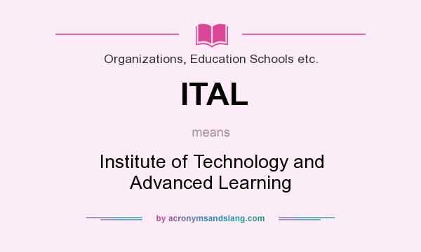 What does ITAL mean? It stands for Institute of Technology and Advanced Learning