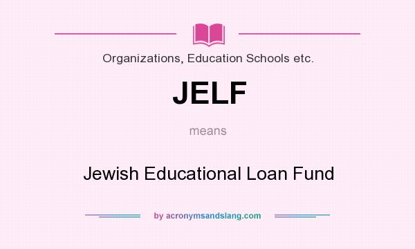 What does JELF mean? It stands for Jewish Educational Loan Fund