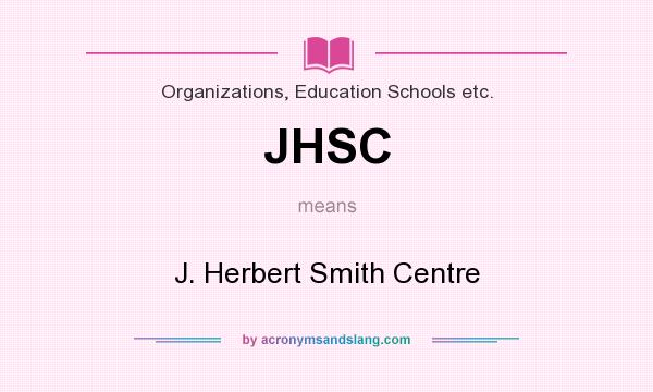 What does JHSC mean? It stands for J. Herbert Smith Centre