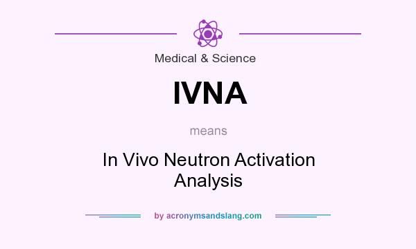 What does IVNA mean? It stands for In Vivo Neutron Activation Analysis