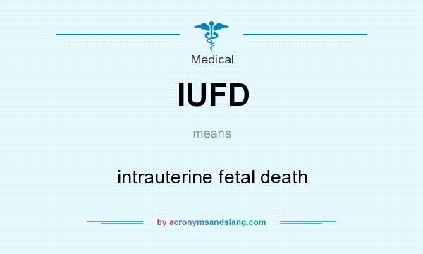 What does IUFD mean? It stands for intrauterine fetal death