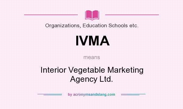 What does IVMA mean? It stands for Interior Vegetable Marketing Agency Ltd.
