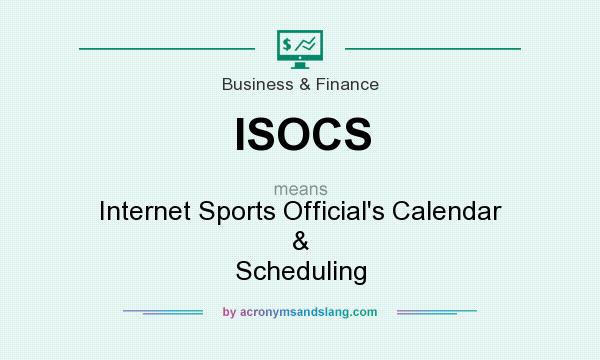 What does ISOCS mean? It stands for Internet Sports Official`s Calendar & Scheduling