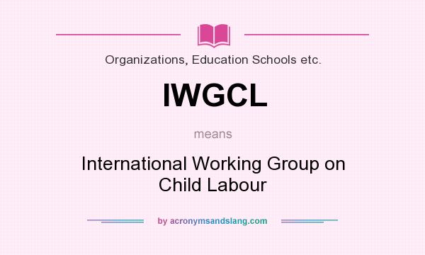 What does IWGCL mean? It stands for International Working Group on Child Labour
