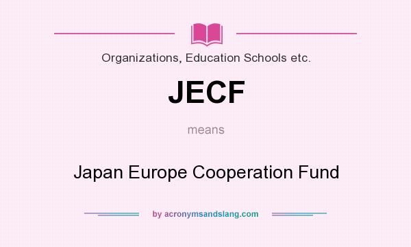What does JECF mean? It stands for Japan Europe Cooperation Fund