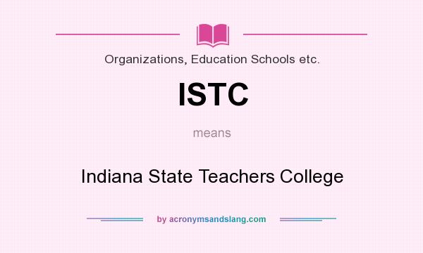 What does ISTC mean? It stands for Indiana State Teachers College