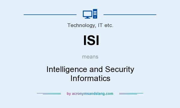 What does ISI mean? It stands for Intelligence and Security Informatics