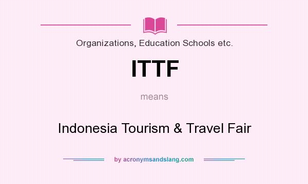 What does ITTF mean? It stands for Indonesia Tourism & Travel Fair