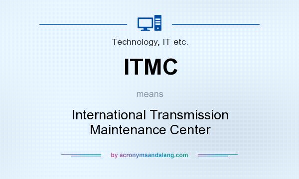 What does ITMC mean? It stands for International Transmission Maintenance Center