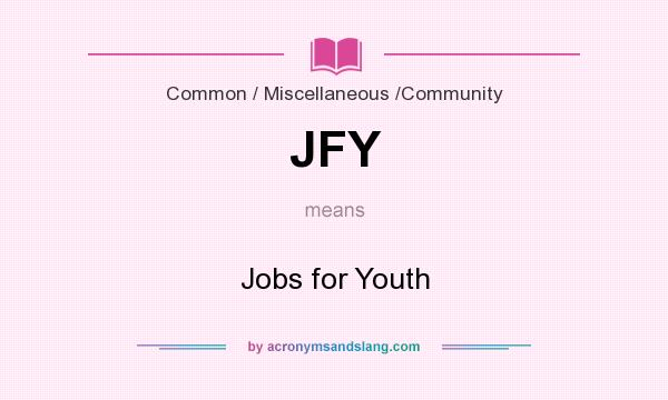 What does JFY mean? It stands for Jobs for Youth