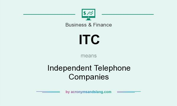 What does ITC mean? It stands for Independent Telephone Companies