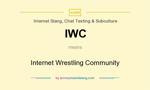 What does IWC mean? It stands for Internet Wrestling Community