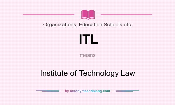 What does ITL mean? It stands for Institute of Technology Law