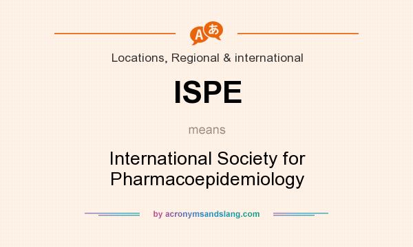 What does ISPE mean? It stands for International Society for Pharmacoepidemiology