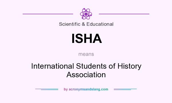 What does ISHA mean? It stands for International Students of History Association