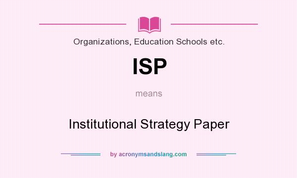 What does ISP mean? It stands for Institutional Strategy Paper